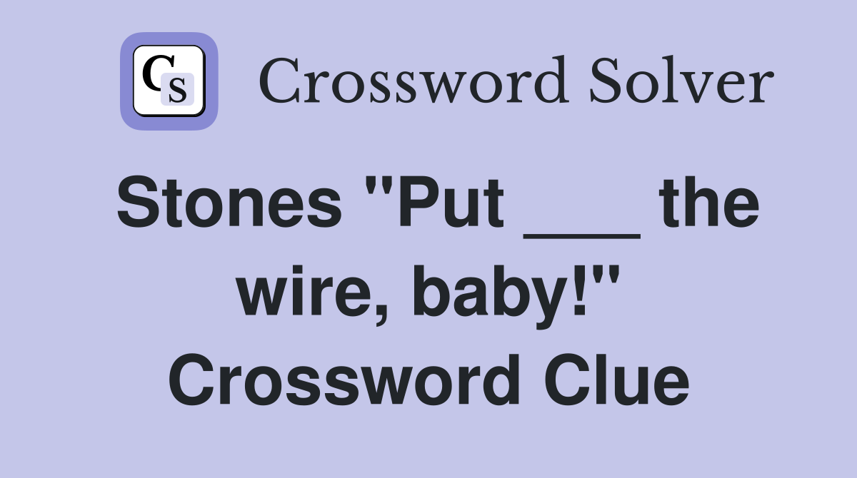 Stones "Put ___ the wire, baby!" Crossword Clue