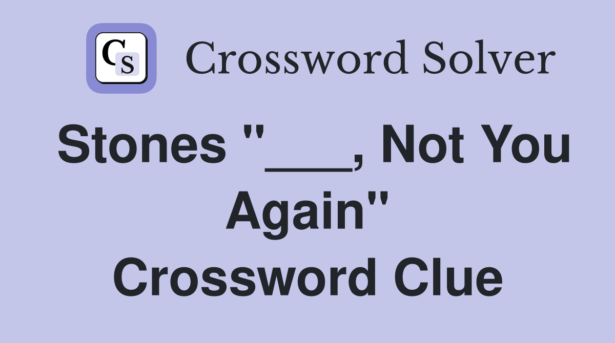 Stones "___, Not You Again" Crossword Clue