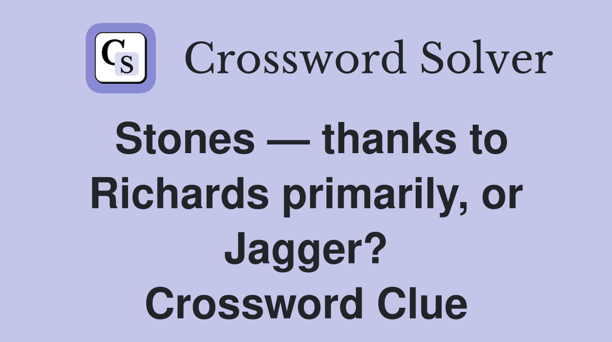 Stones — thanks to Richards primarily, or Jagger? Crossword Clue
