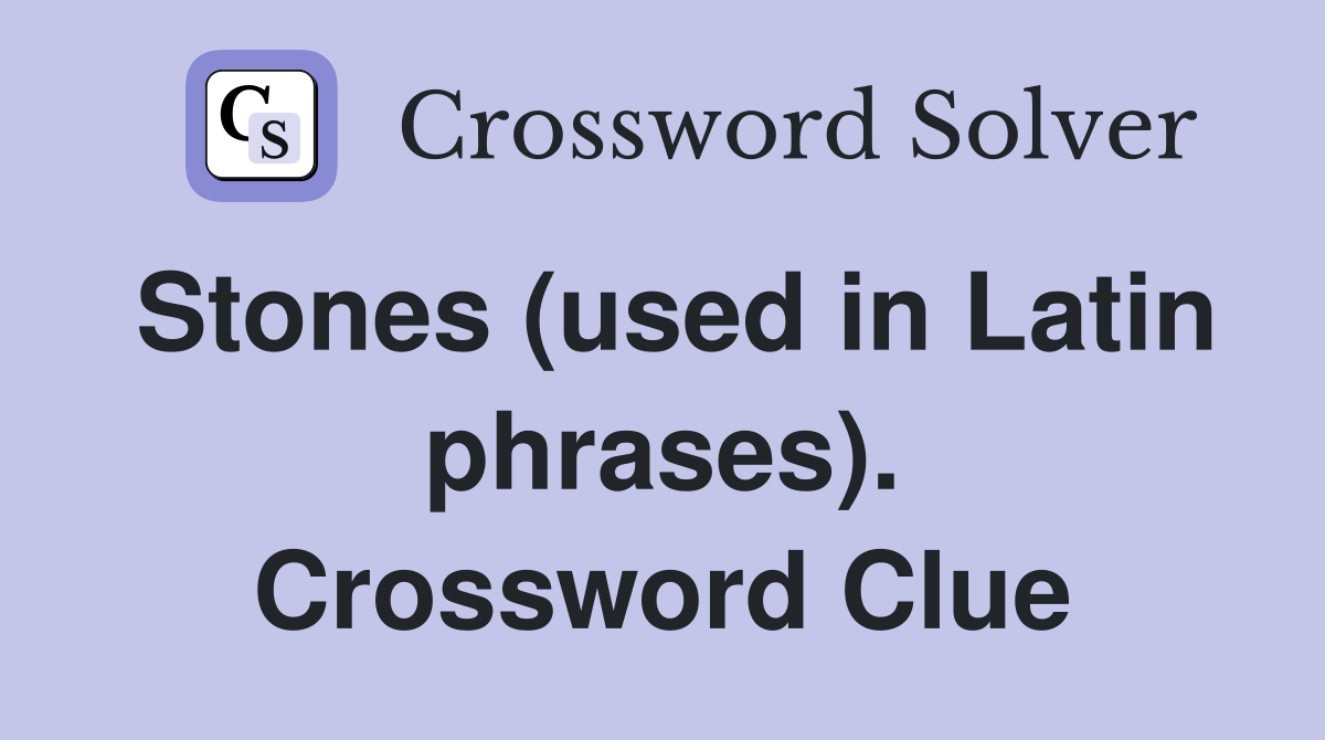 Stones (used in Latin phrases). Crossword Clue