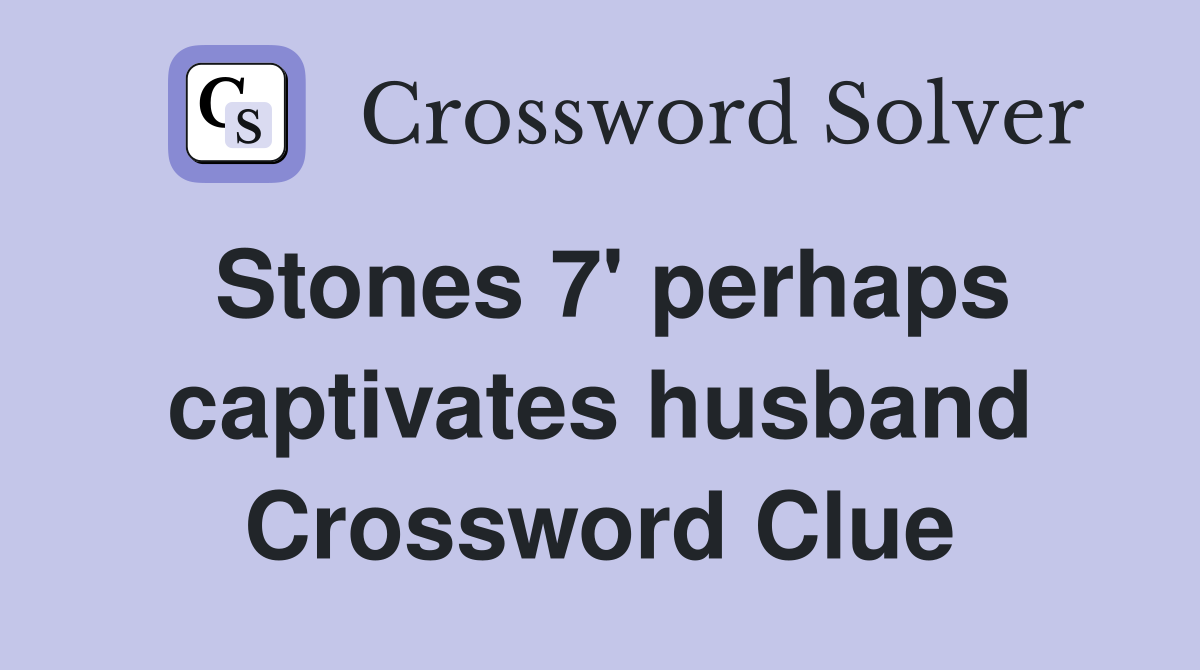 Stones 7' perhaps captivates husband Crossword Clue