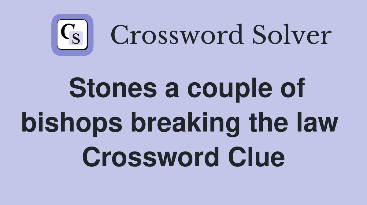 Stones a couple of bishops breaking the law  Crossword Clue