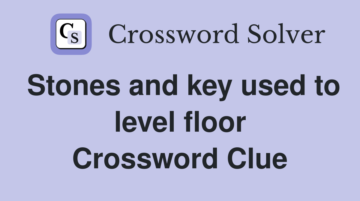 Stones and key used to level floor Crossword Clue