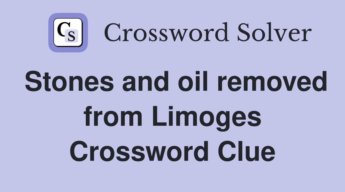 Stones and oil removed from Limoges Crossword Clue