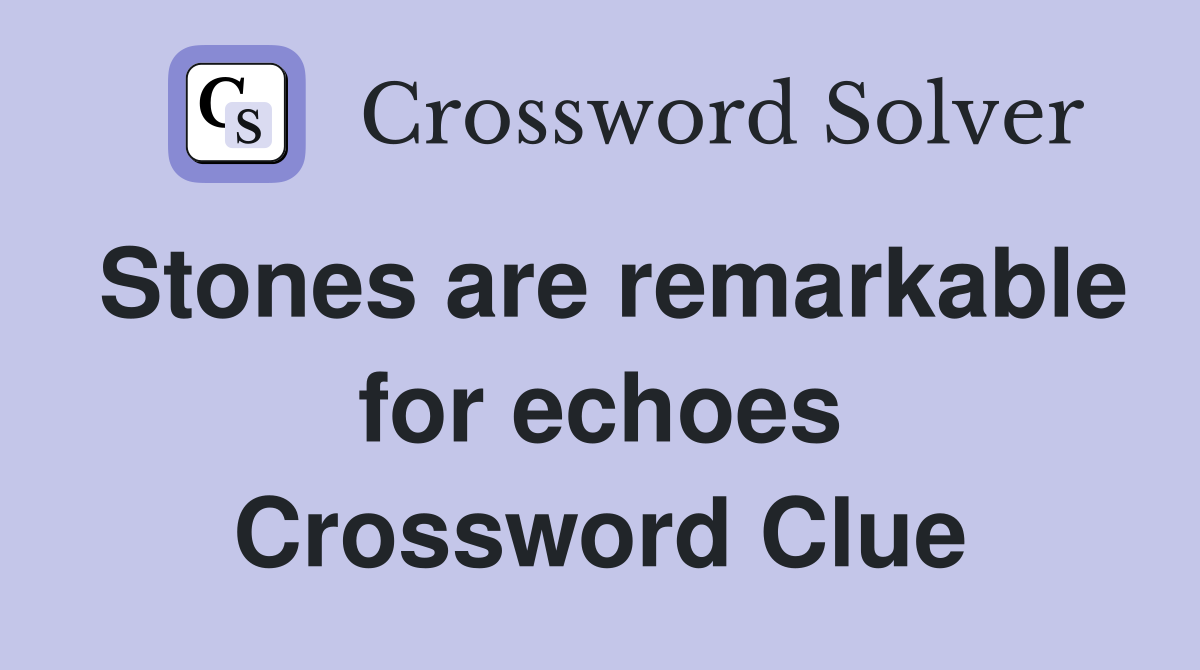 Stones are remarkable for echoes Crossword Clue