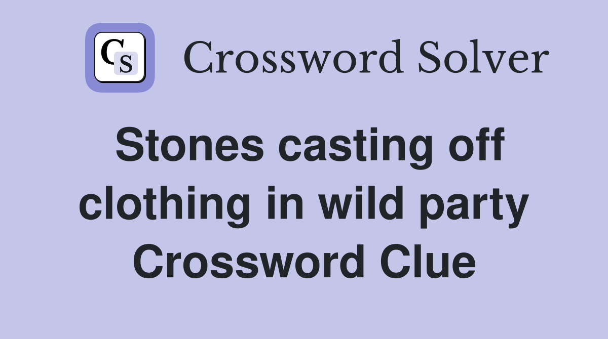 Stones casting off clothing in wild party Crossword Clue