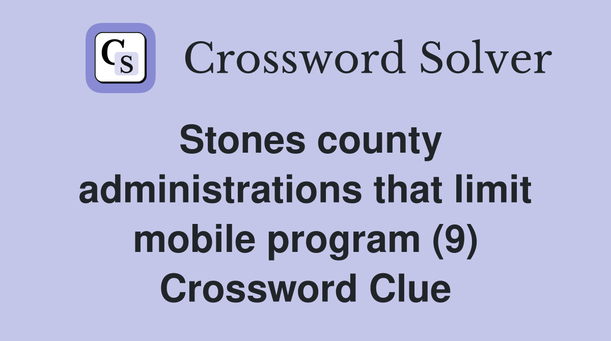 Stones county administrations that limit mobile program (9) Crossword Clue