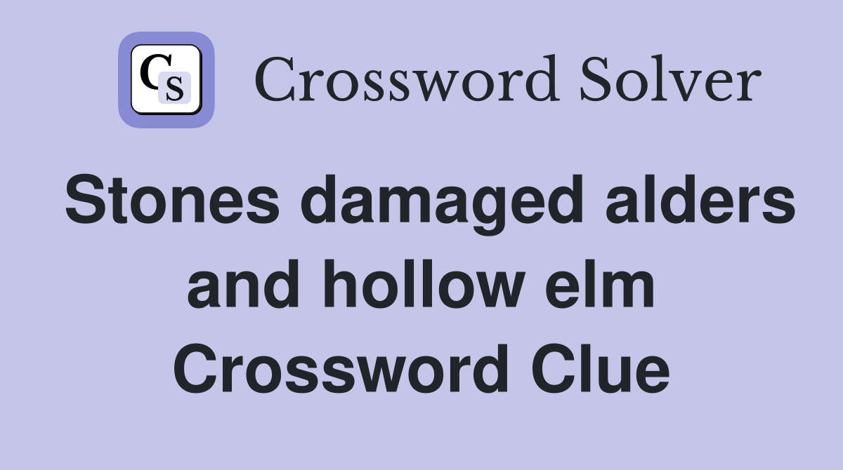 Stones damaged alders and hollow elm Crossword Clue