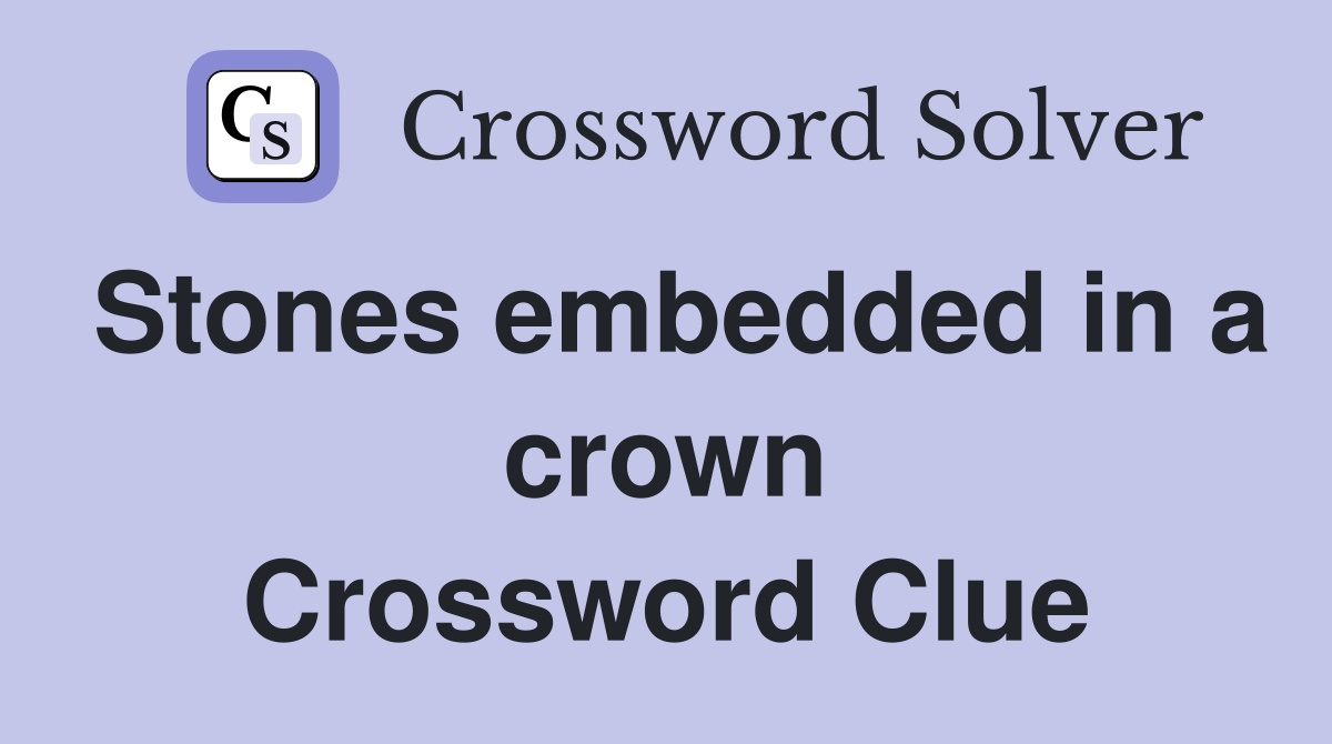 Stones embedded in a crown Crossword Clue