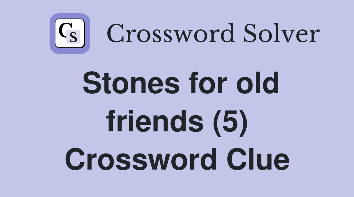 Stones for old friends (5) Crossword Clue