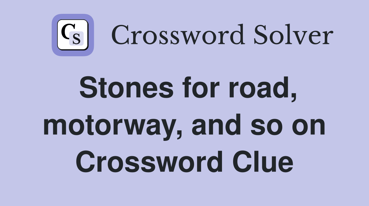 Stones for road, motorway, and so on Crossword Clue