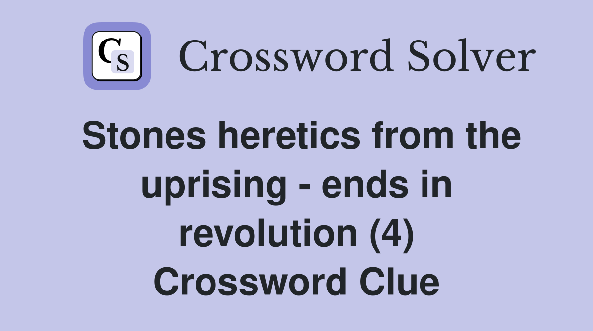 Stones heretics from the uprising - ends in revolution (4) Crossword Clue