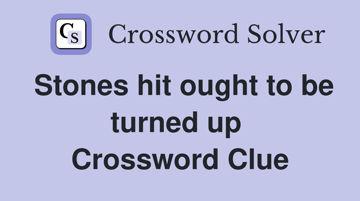 Stones hit ought to be turned up  Crossword Clue