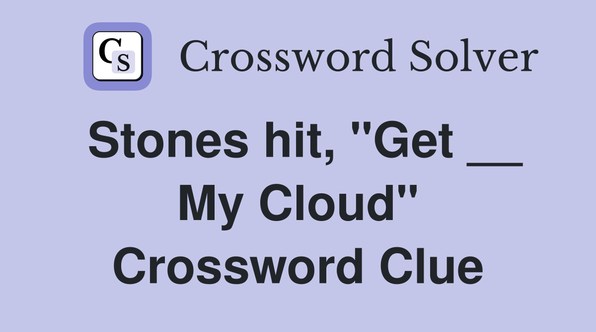 Stones hit, "Get __ My Cloud" Crossword Clue