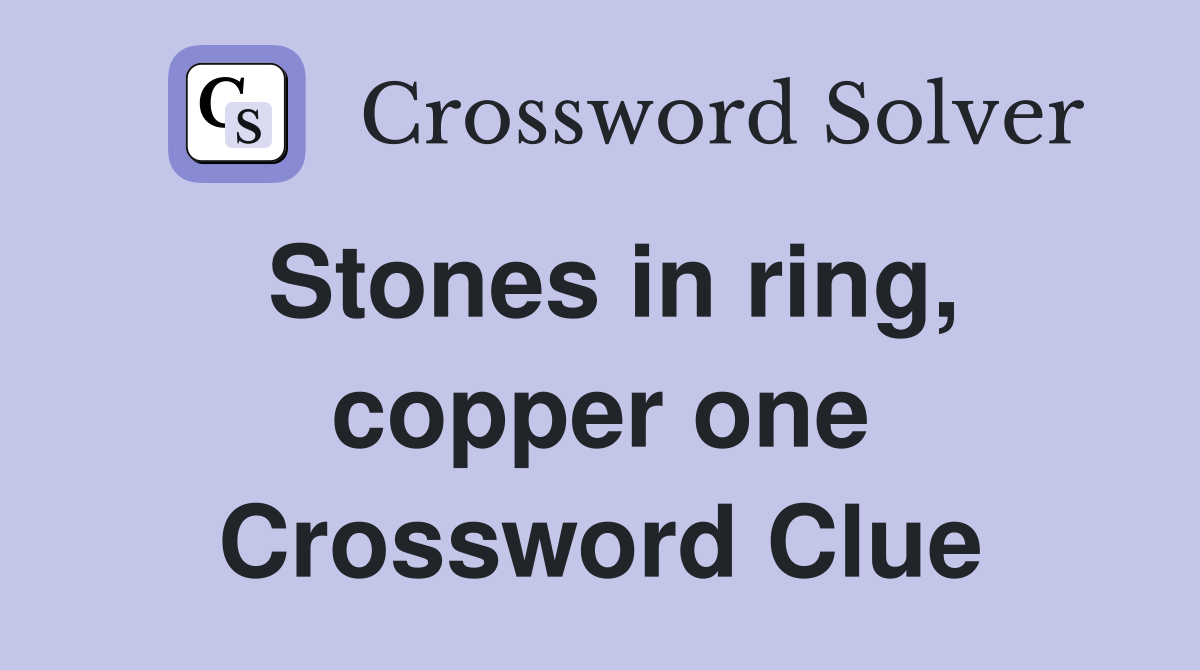 Stones in ring, copper one Crossword Clue