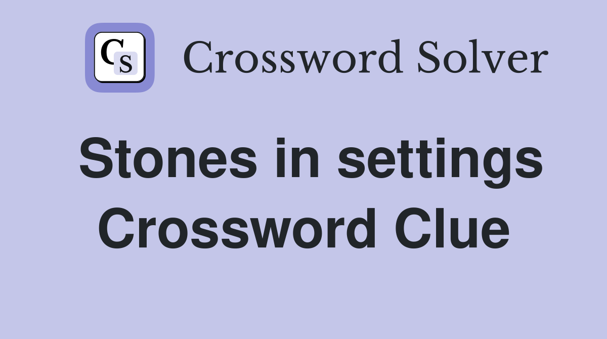 Stones in settings Crossword Clue