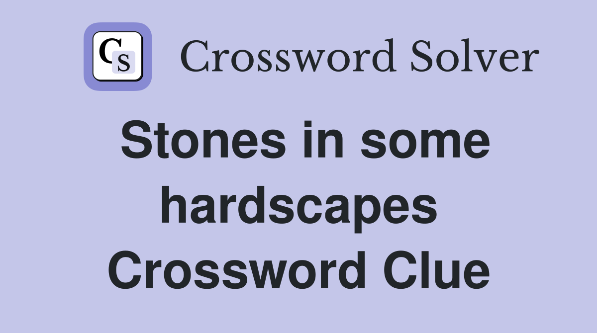 Stones in some hardscapes Crossword Clue