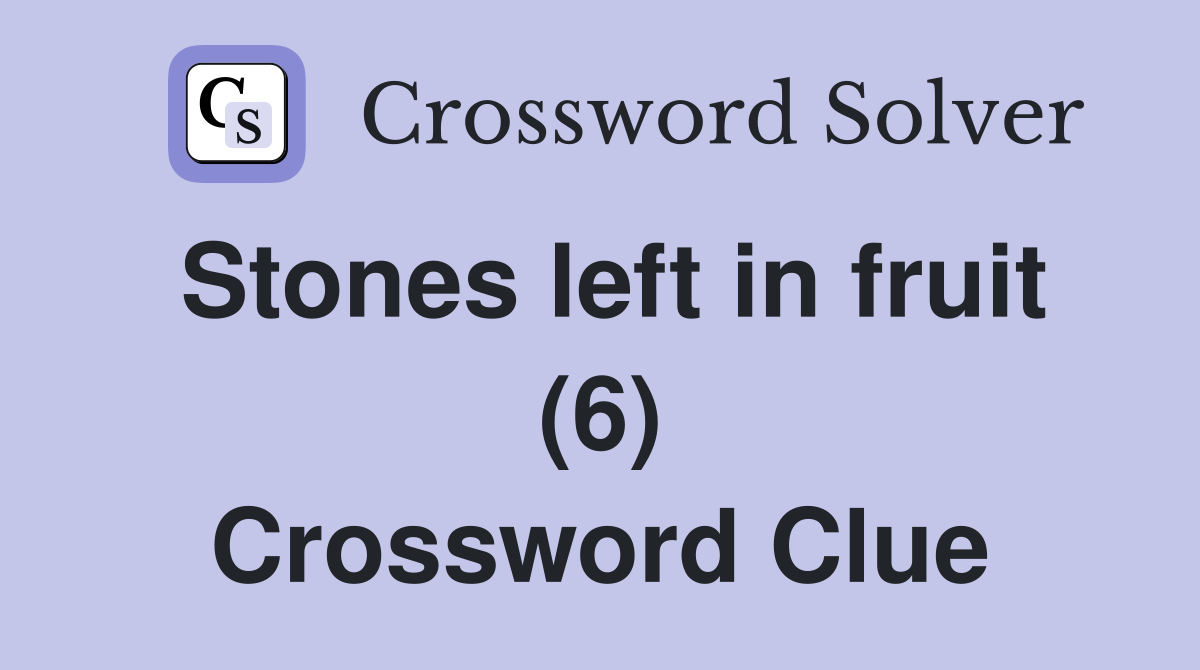 Stones left in fruit (6) Crossword Clue