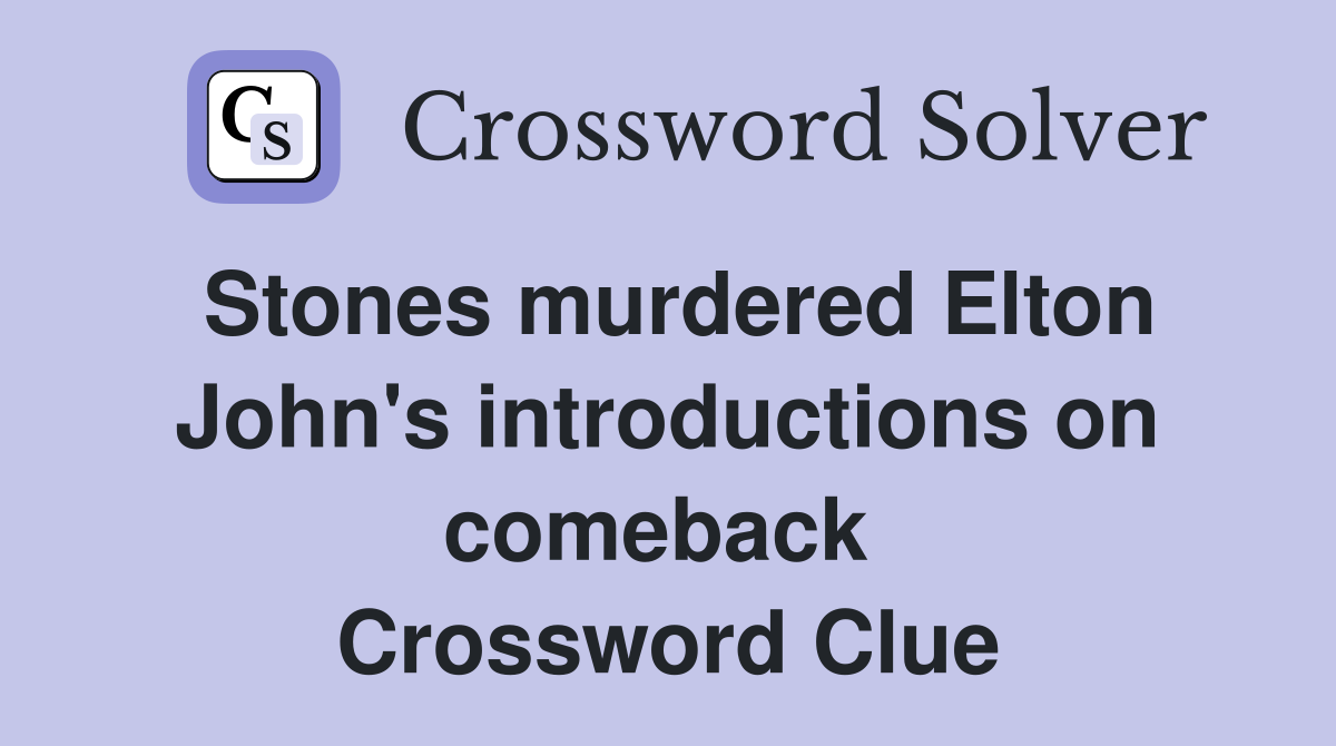 Stones murdered Elton John's introductions on comeback  Crossword Clue