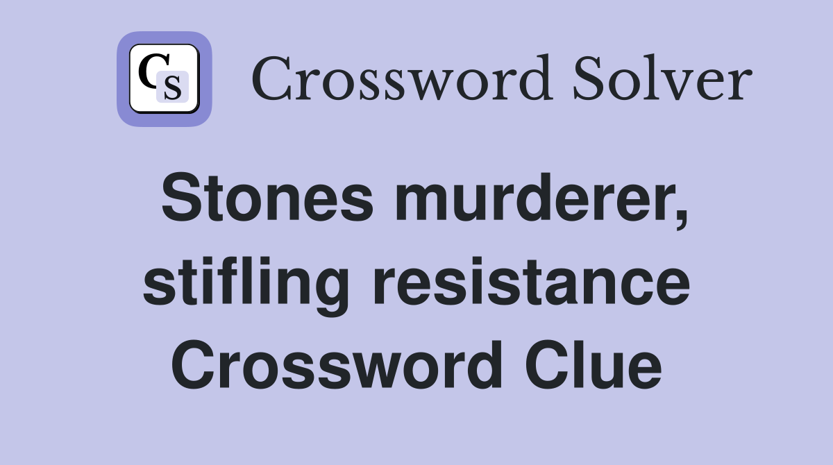 Stones murderer, stifling resistance Crossword Clue