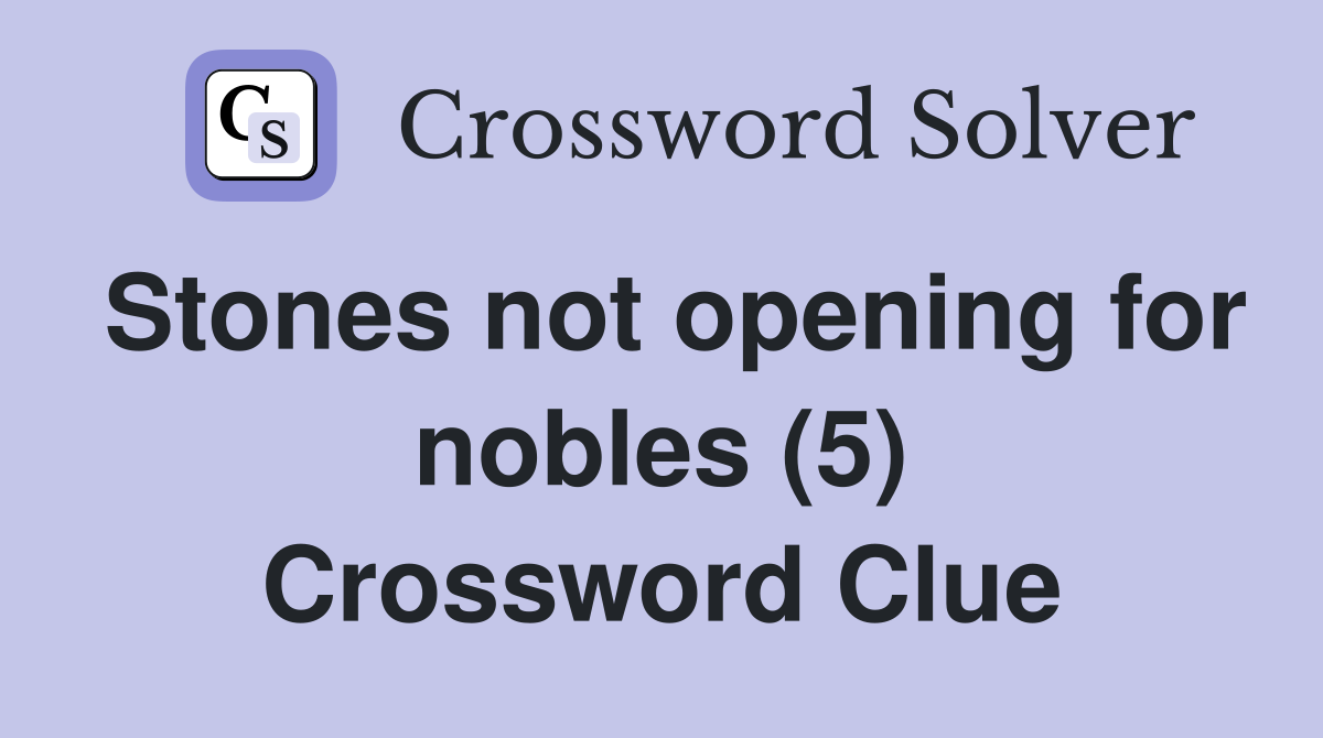 Stones not opening for nobles (5) Crossword Clue