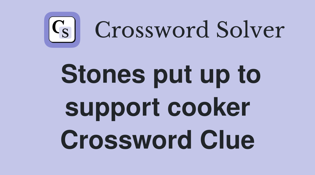 Stones put up to support cooker Crossword Clue