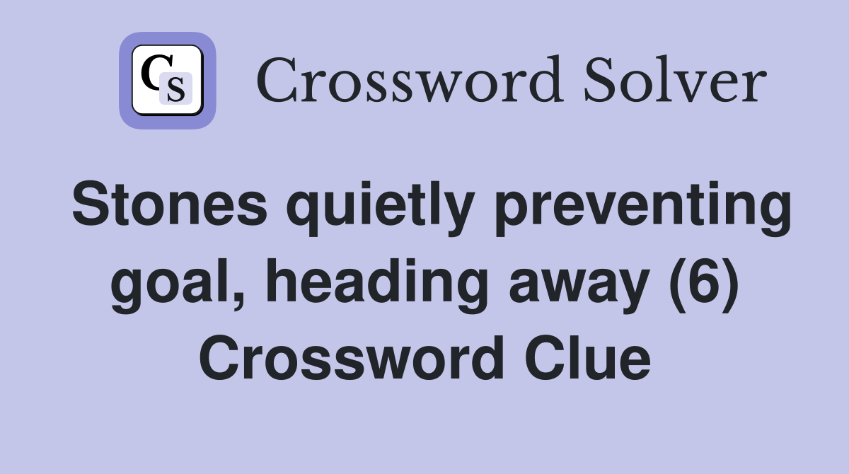 Stones quietly preventing goal, heading away (6) Crossword Clue