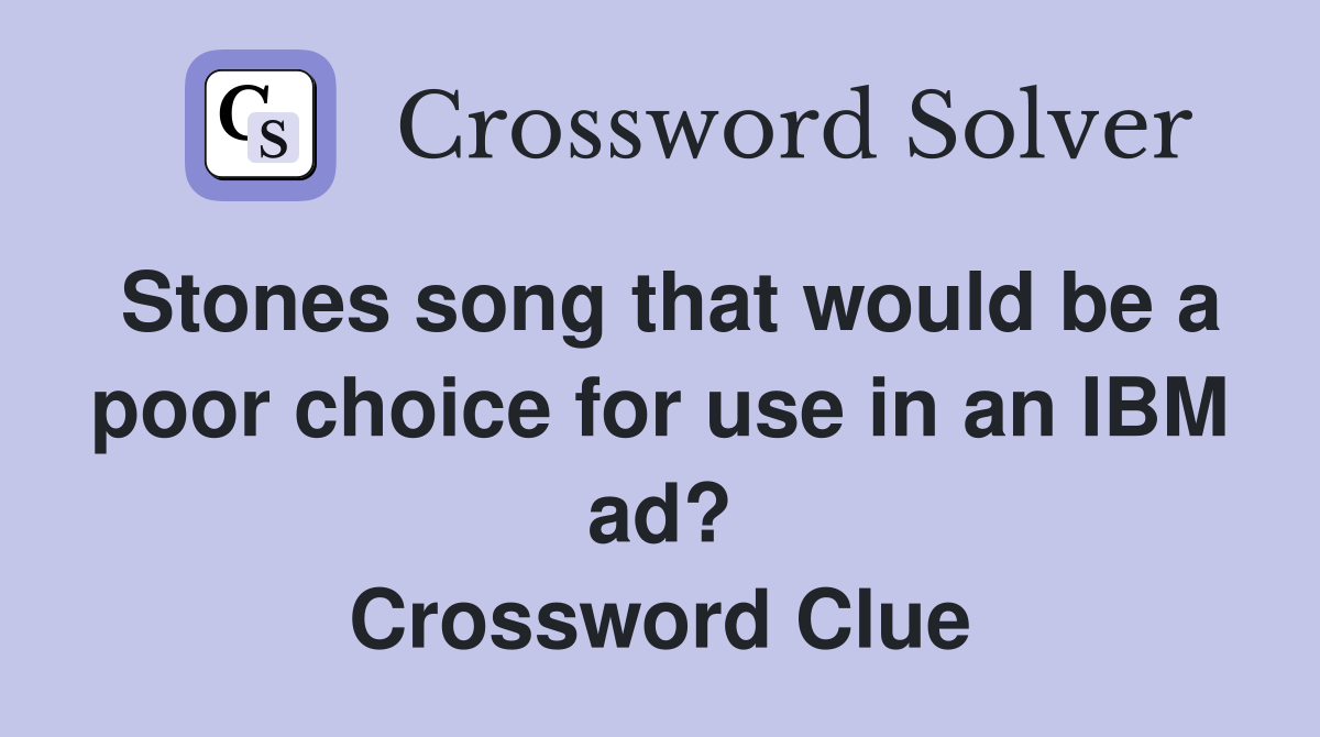 Stones song that would be a poor choice for use in an IBM ad? Crossword Clue