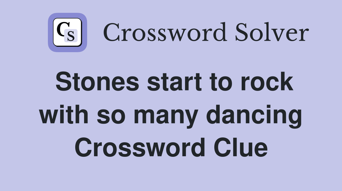 Stones start to rock with so many dancing Crossword Clue