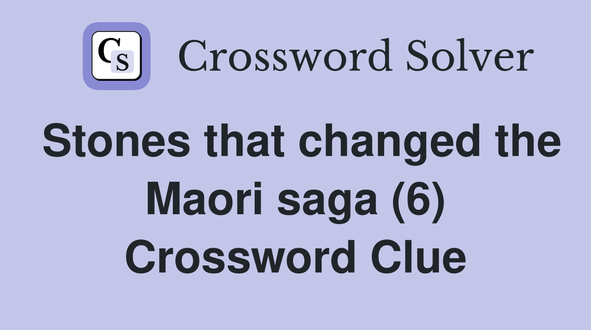 Stones that changed the Maori saga (6) Crossword Clue