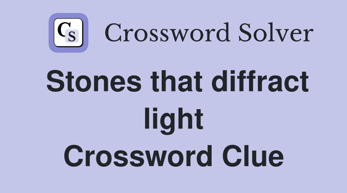 Stones that diffract light Crossword Clue