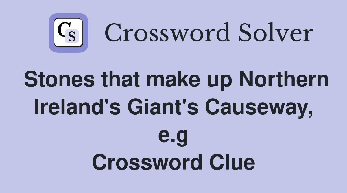 Stones that make up Northern Ireland's Giant's Causeway, e.g Crossword Clue