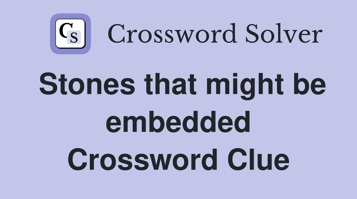 Stones that might be embedded Crossword Clue