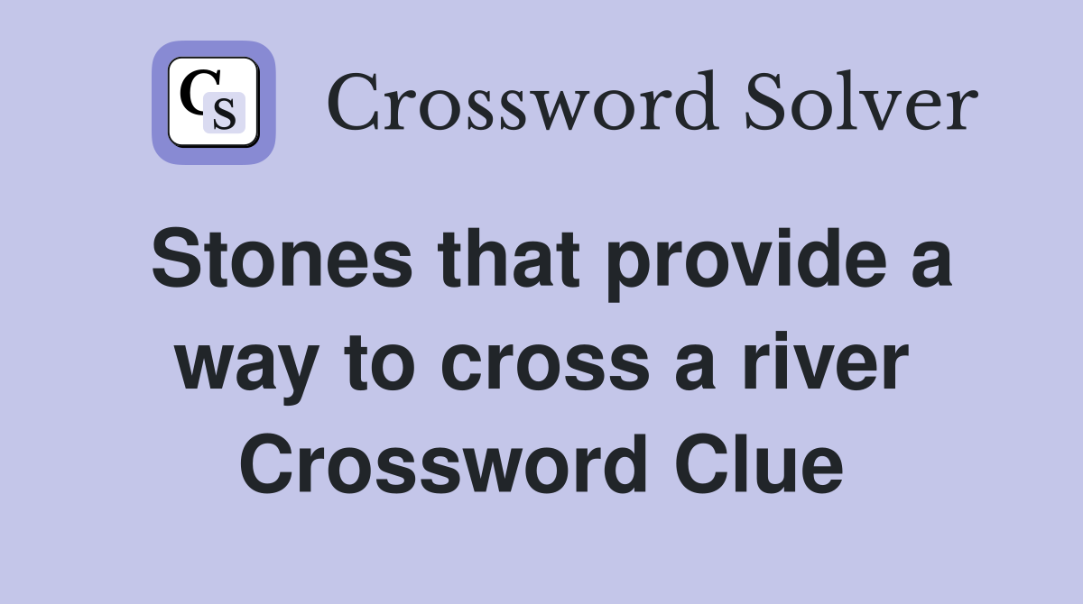 Stones that provide a way to cross a river Crossword Clue