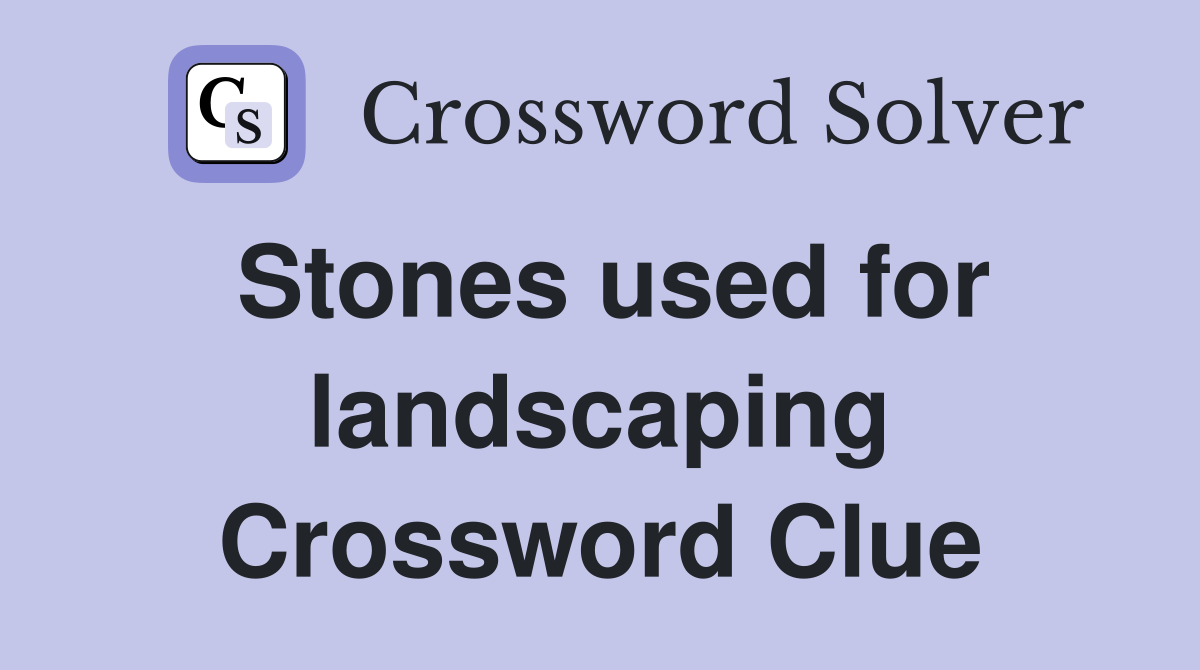 Stones used for landscaping Crossword Clue