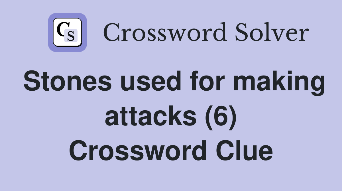 Stones used for making attacks (6) Crossword Clue