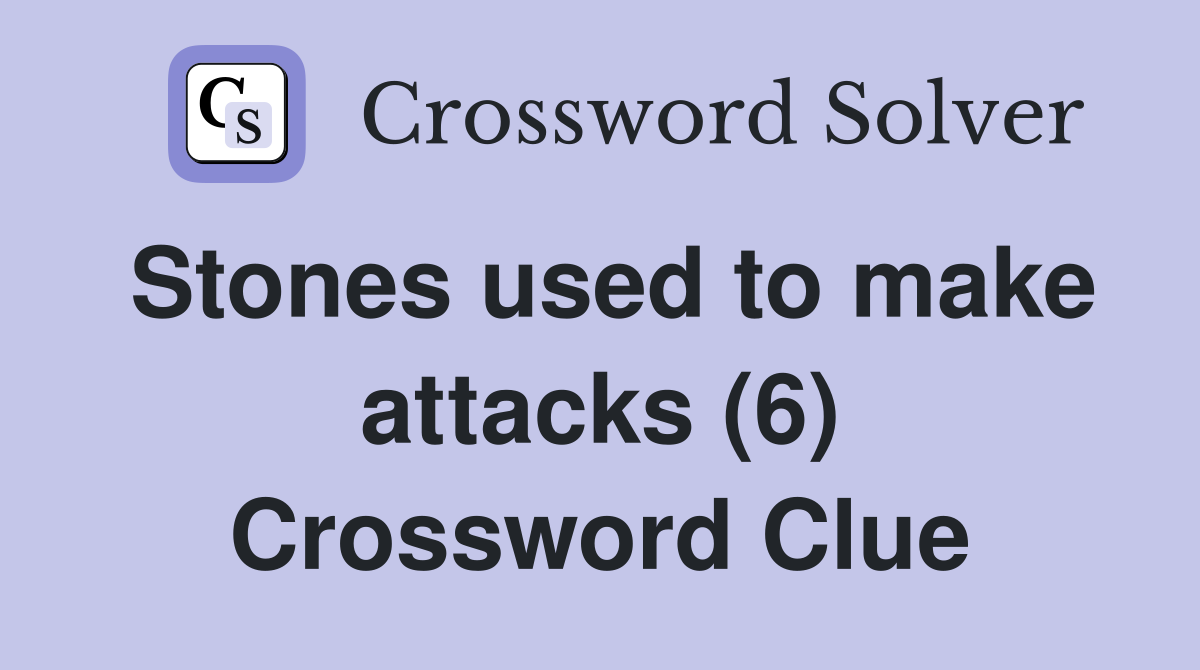Stones used to make attacks (6) Crossword Clue