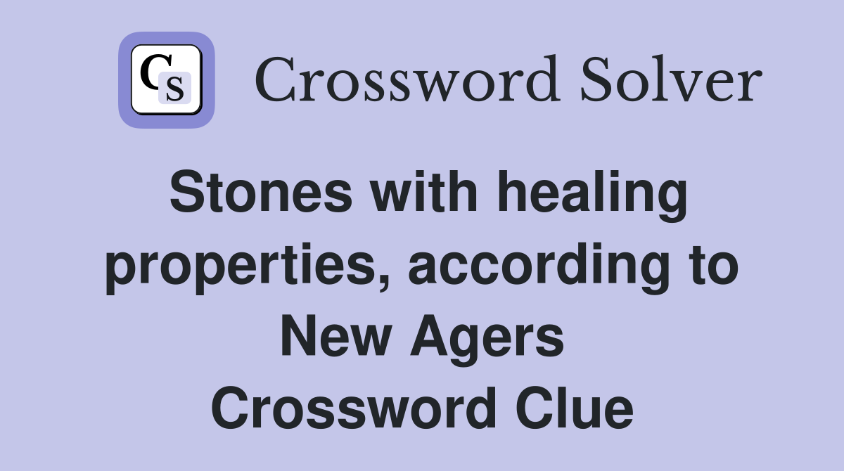 Stones with healing properties, according to New Agers Crossword Clue