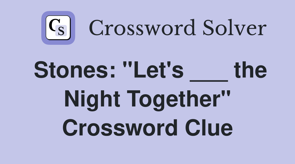 Stones: "Let's ___ the Night Together" Crossword Clue