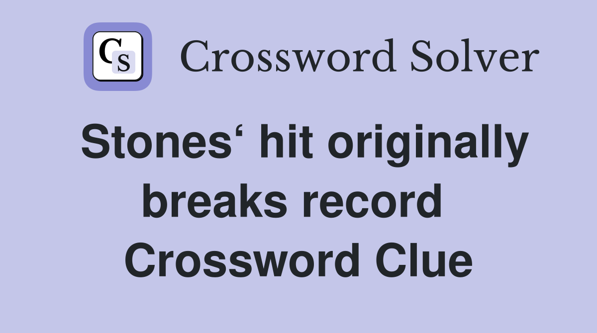Stones‘ hit originally breaks record  Crossword Clue