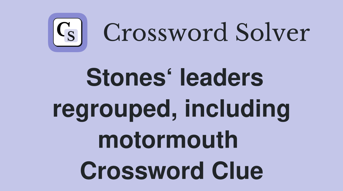 Stones‘ leaders regrouped, including motormouth  Crossword Clue