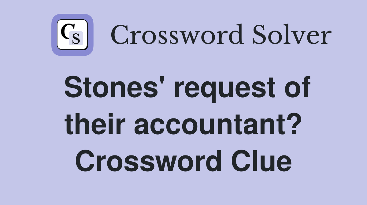 Stones' request of their accountant? Crossword Clue