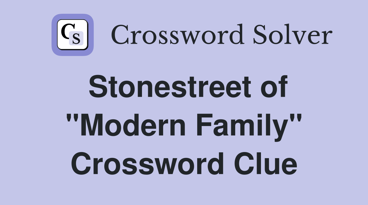 Stonestreet of "Modern Family" Crossword Clue