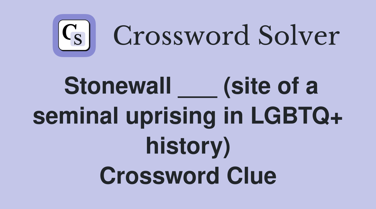 Stonewall ___ (site of a seminal uprising in LGBTQ+ history) Crossword Clue