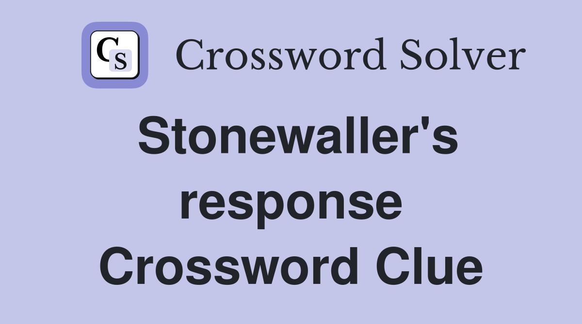 Stonewaller's response Crossword Clue