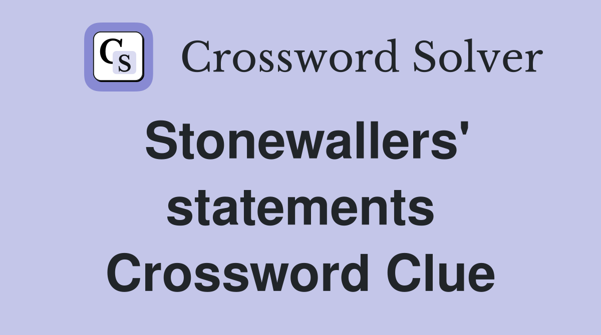 Stonewallers' statements Crossword Clue