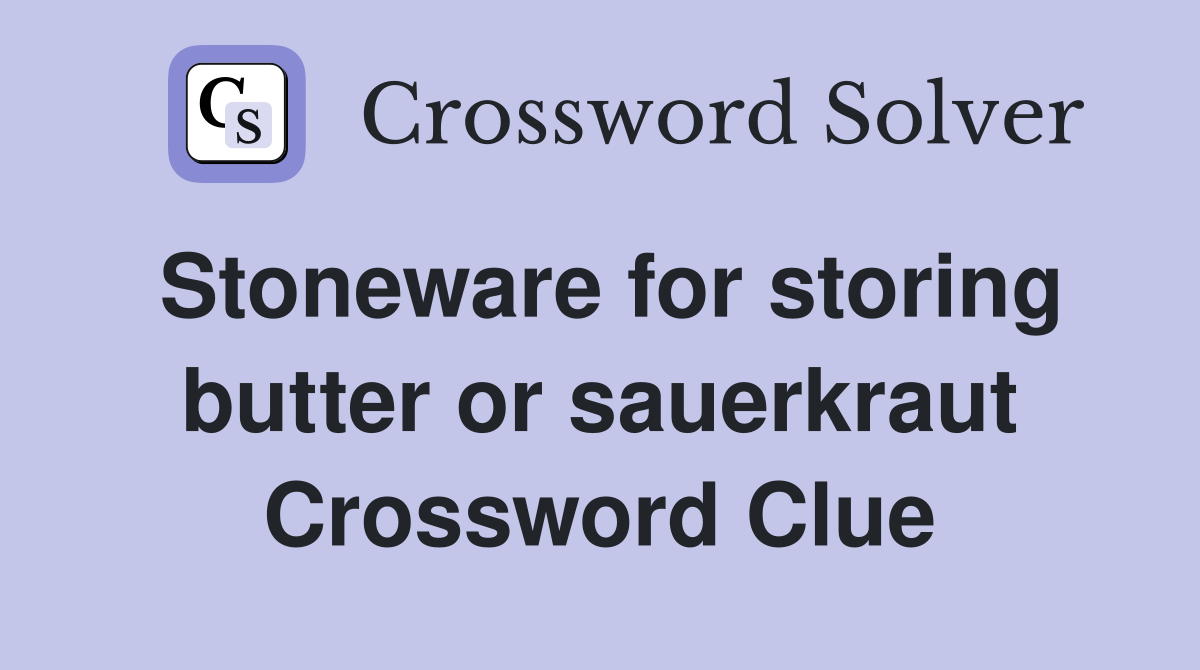 Stoneware for storing butter or sauerkraut Crossword Clue