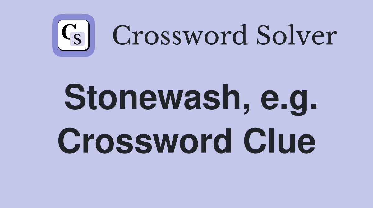 Stonewash, e.g. Crossword Clue