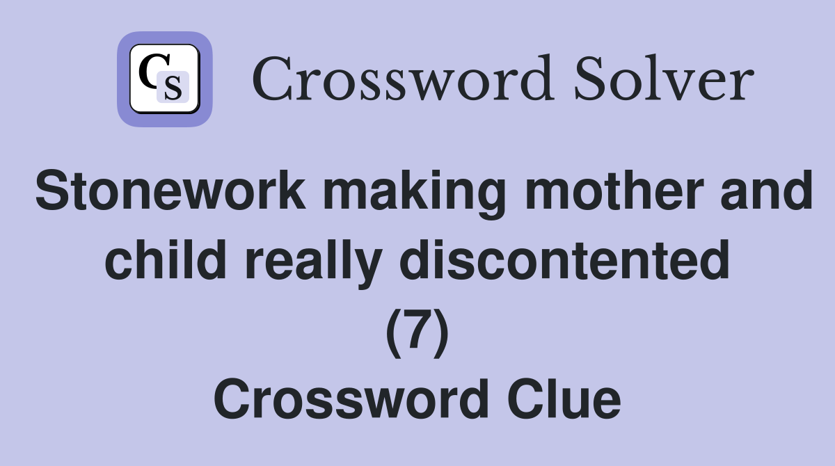 Stonework making mother and child really discontented (7) Crossword Clue