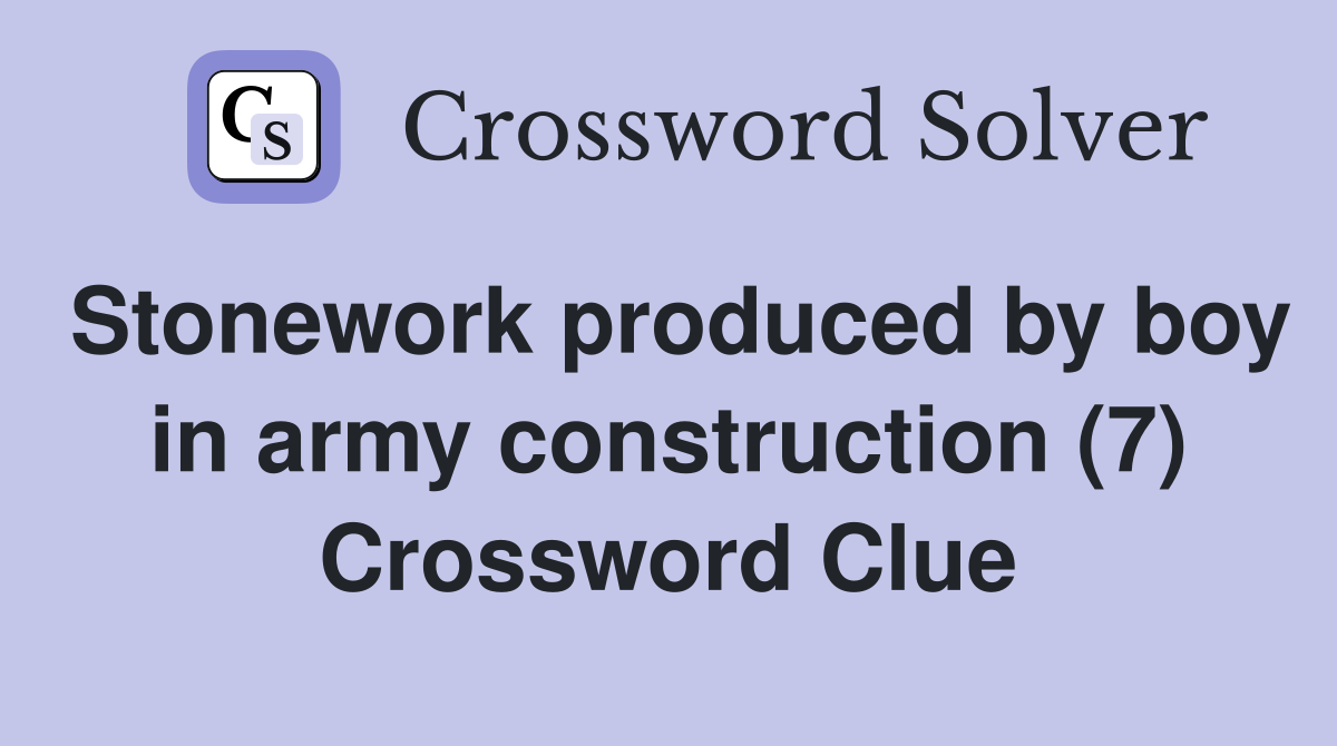 Stonework produced by boy in army construction (7) Crossword Clue